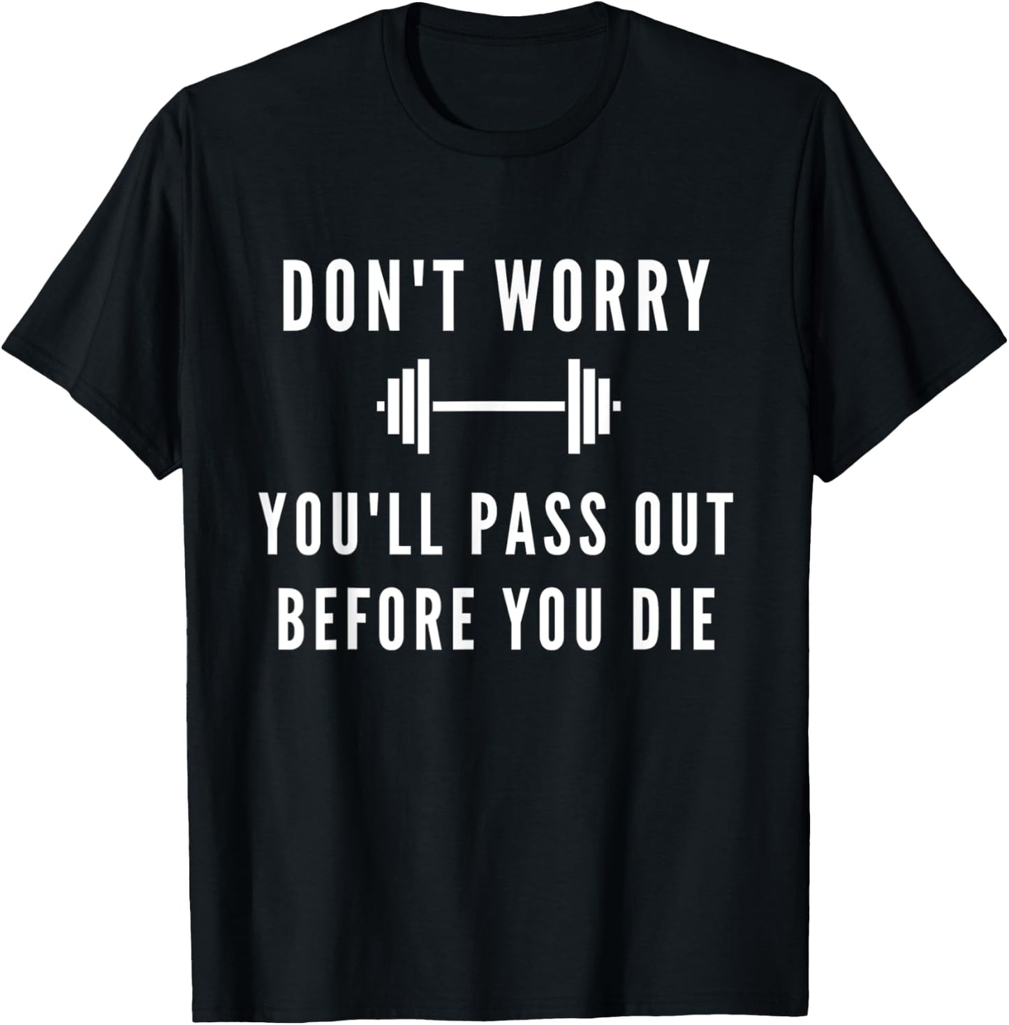 Don't Worry You'll Pass Out Before You Die Fitness T-Shirt - T-Shirt | Black