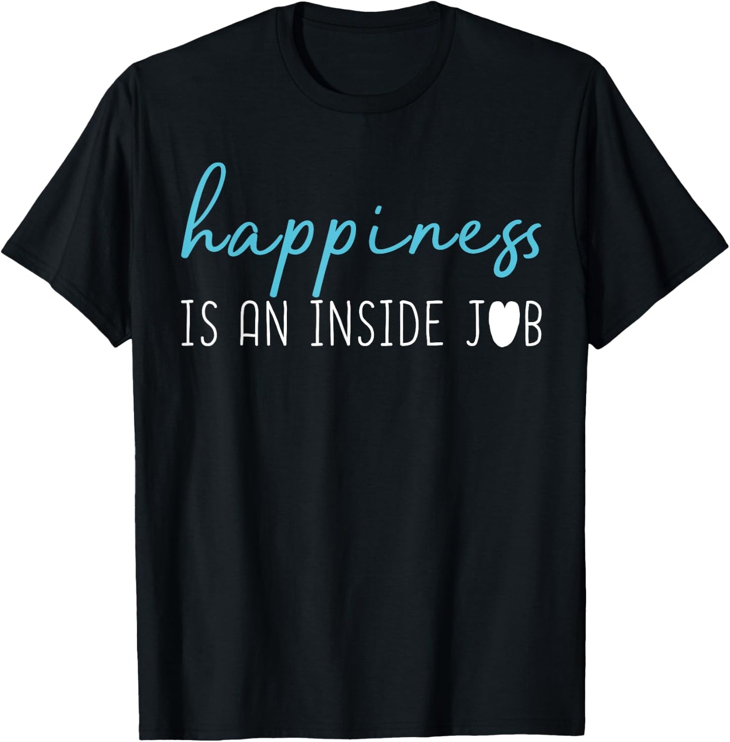 Happiness is an inside job . Positive thinking shirt T-Shirt - T-Shirt | Black