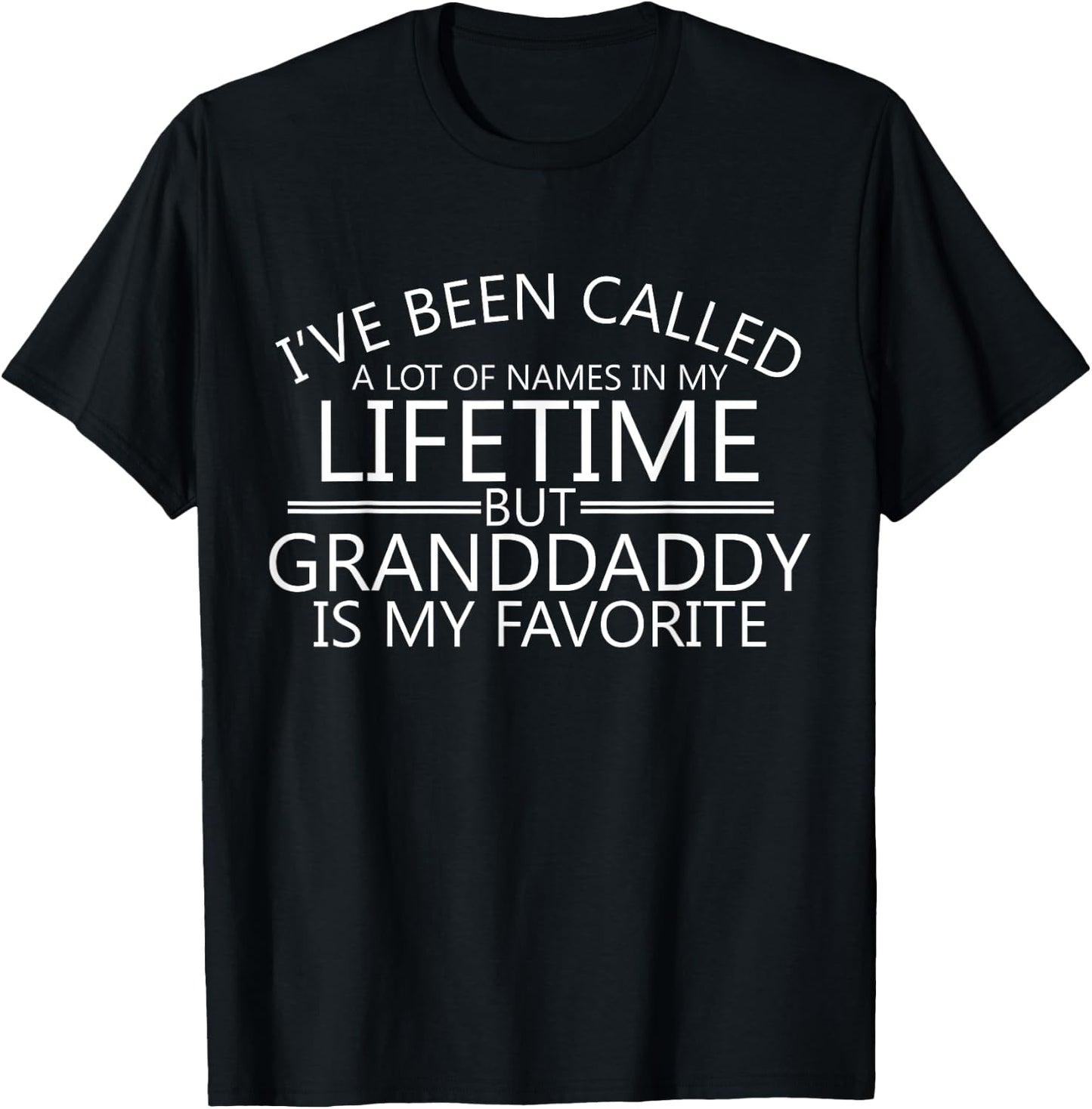 I've been called a lot of Names but Granddaddy is my Fav T-Shirt - T-Shirt | Black