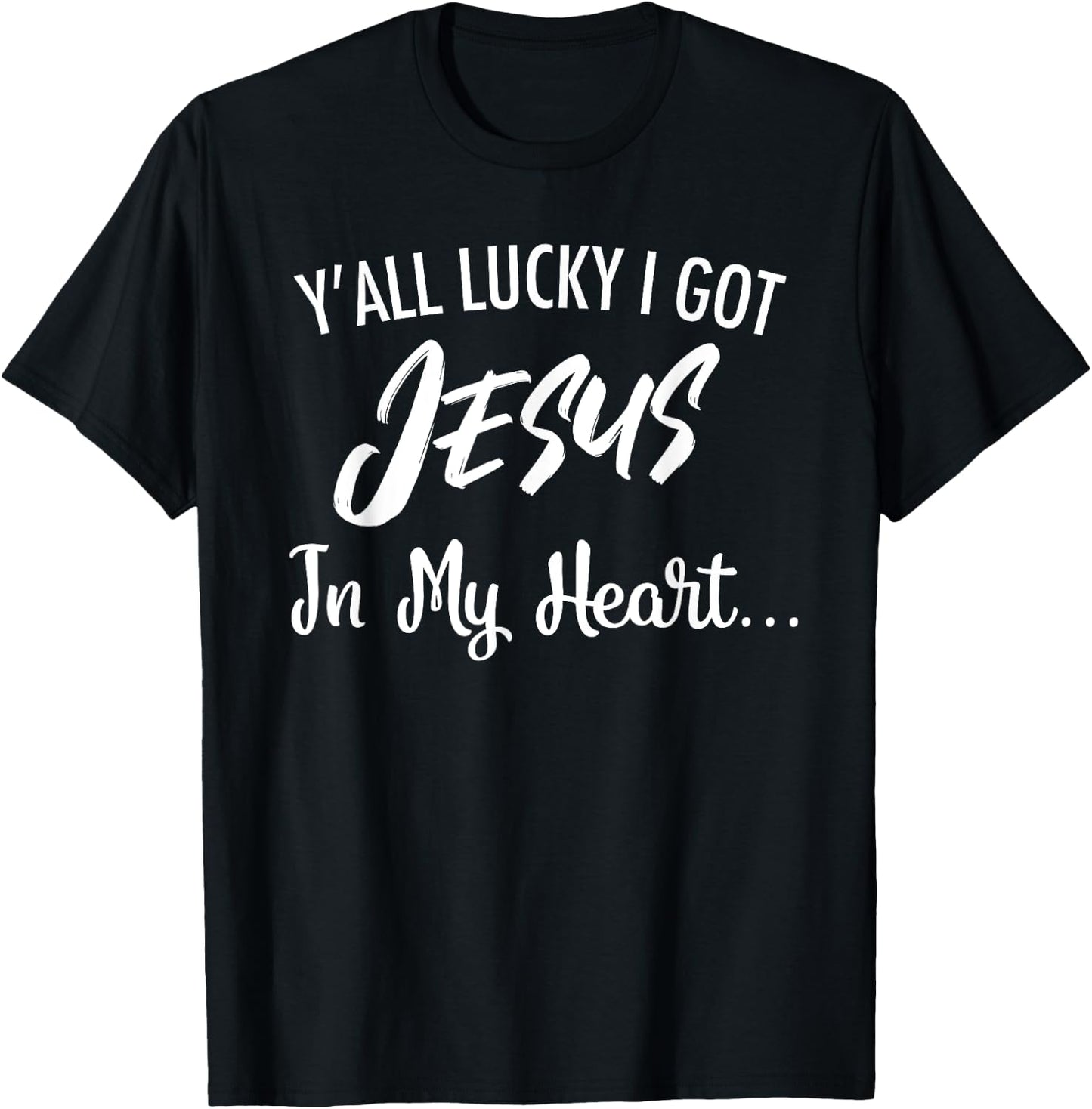 Y'all Lucky I Got Jesus In My Heart... Funny Sassy Christian T-Shirt - T-Shirt | Black