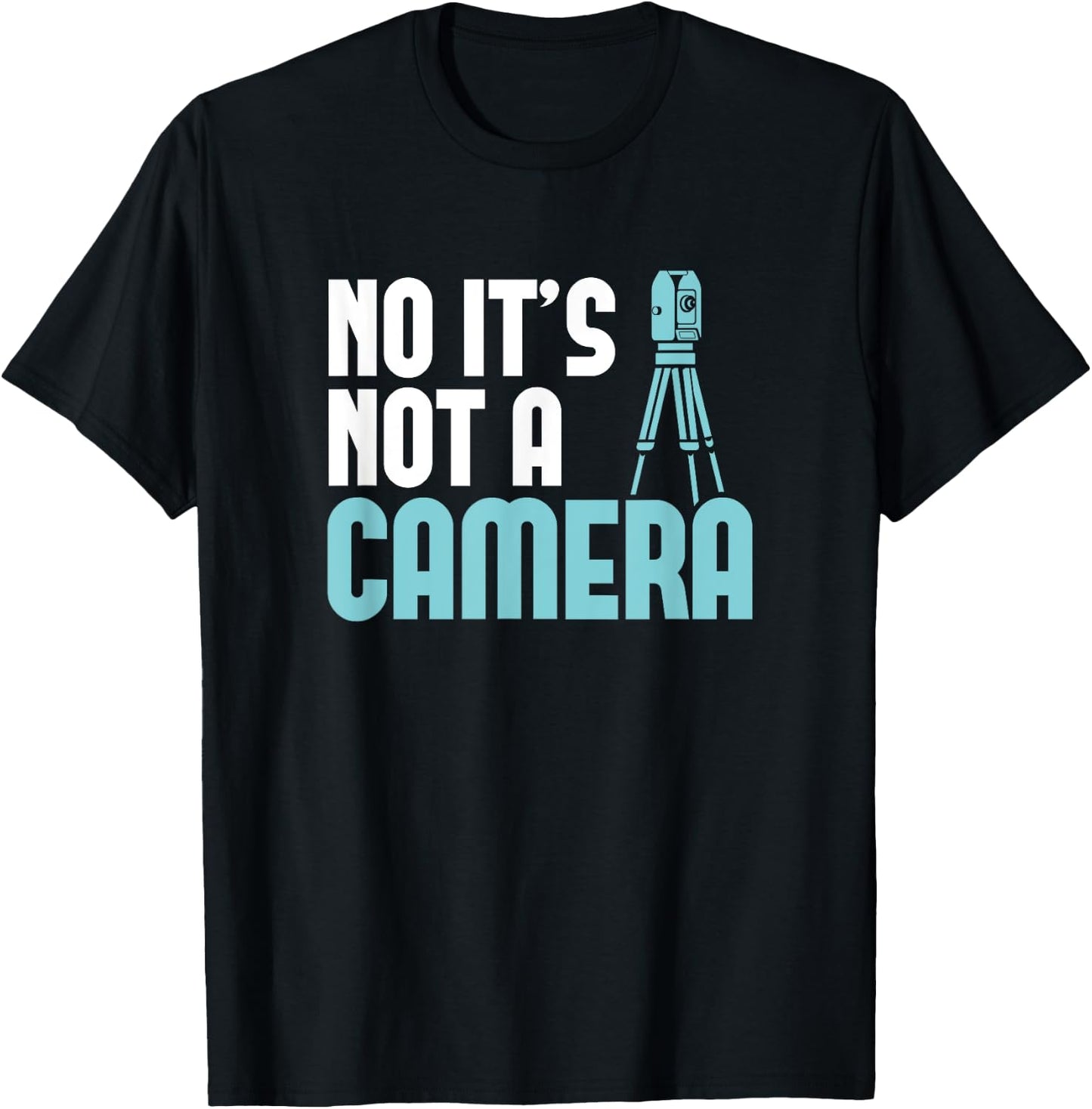 Land Surveyor Shirt No it's not a Camera Land Surveying T-Shirt - T-Shirt | Black