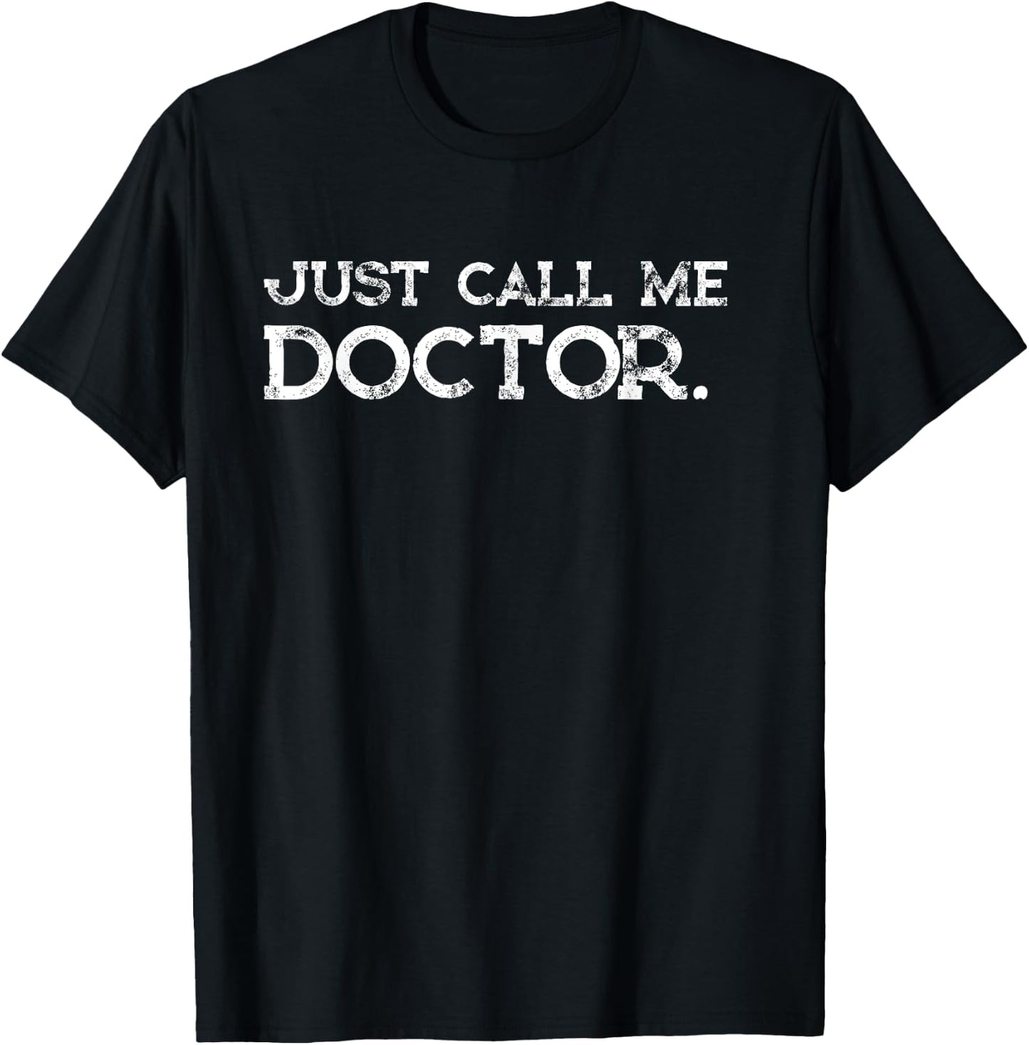 Doctor MD Gifts Just call me Doctor Funny Shirt T-Shirt - T-Shirt | Black