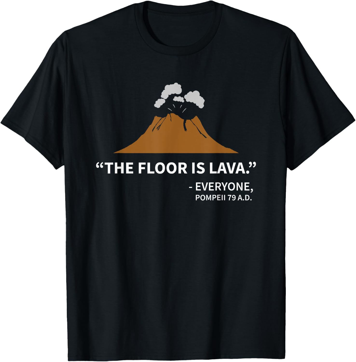 The Floor Is Lava Pompeii , Funny History Shirt T-Shirt - T-Shirt | Black