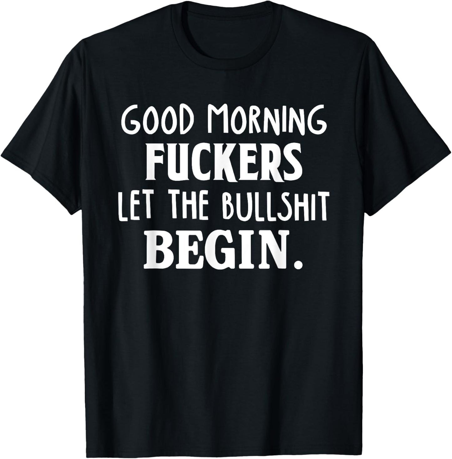 Good Morning Fuckers Let The Bullshit Begin Funny Sarcastic T-Shirt - T-Shirt | Black