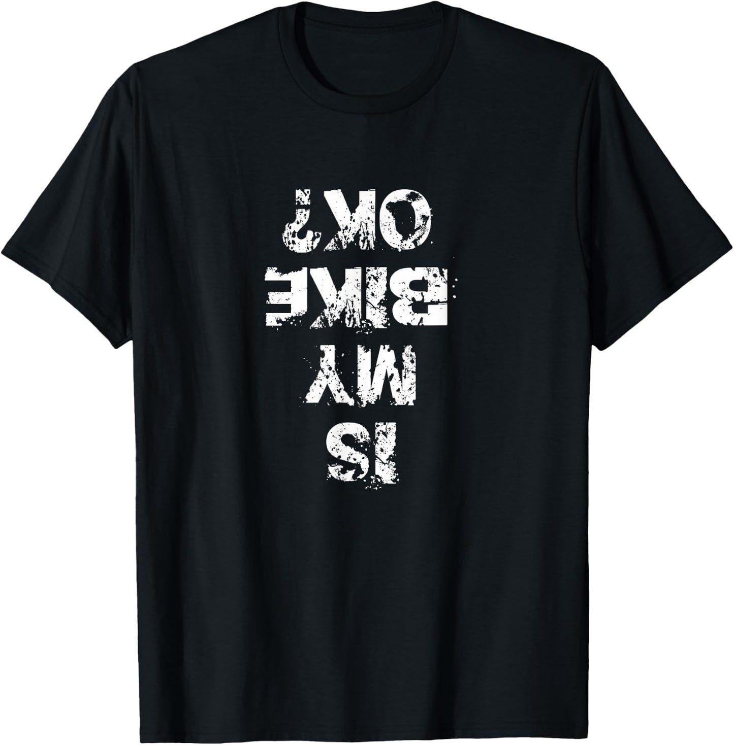Is My Bike OK? Biker Funny Shirt Creative Cyclist T Shirt T-Shirt - T-Shirt | Black