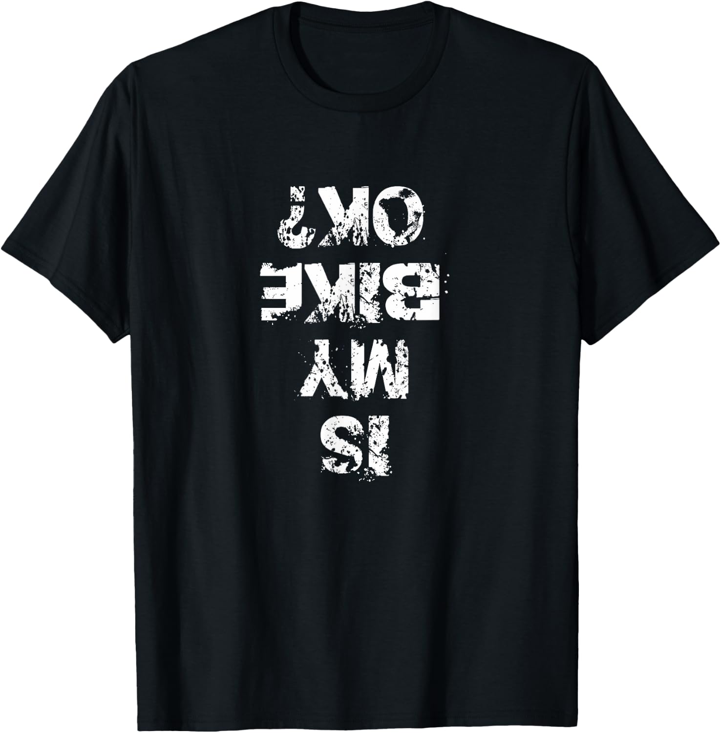 Is My Bike OK? Biker Funny Shirt Creative Cyclist T Shirt T-Shirt - T-Shirt | Black
