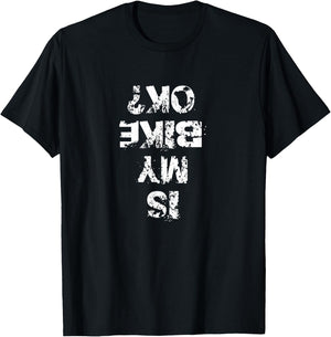 Is My Bike OK? Biker Funny Shirt Creative Cyclist T Shirt T-Shirt - T-Shirt | Black