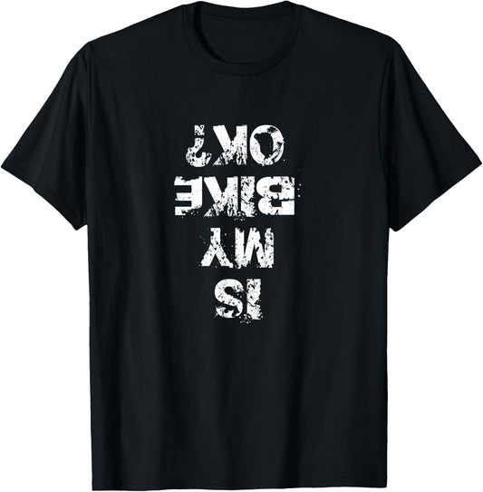 Is My Bike OK? Biker Funny Shirt Creative Cyclist T Shirt T-Shirt - T-Shirt | Black
