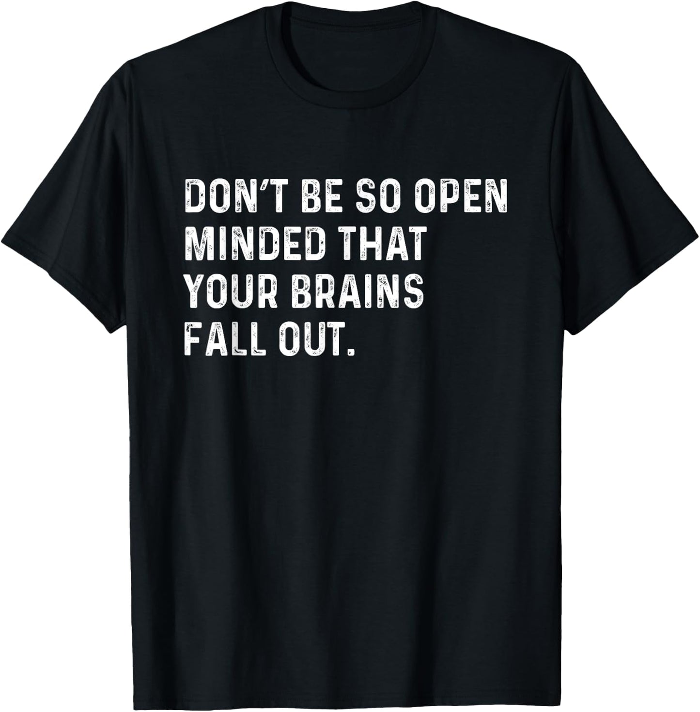 Don't Be So Open Minded That Your Brains Fall Out Joke T-Shirt - T-Shirt | Black