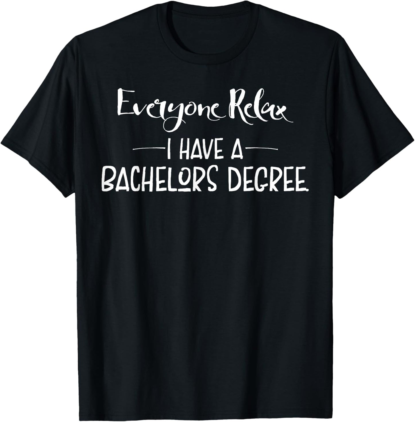 Funny Gift, Everyone Relax I Have A Bachelors Degree T-Shirt - T-Shirt | Black