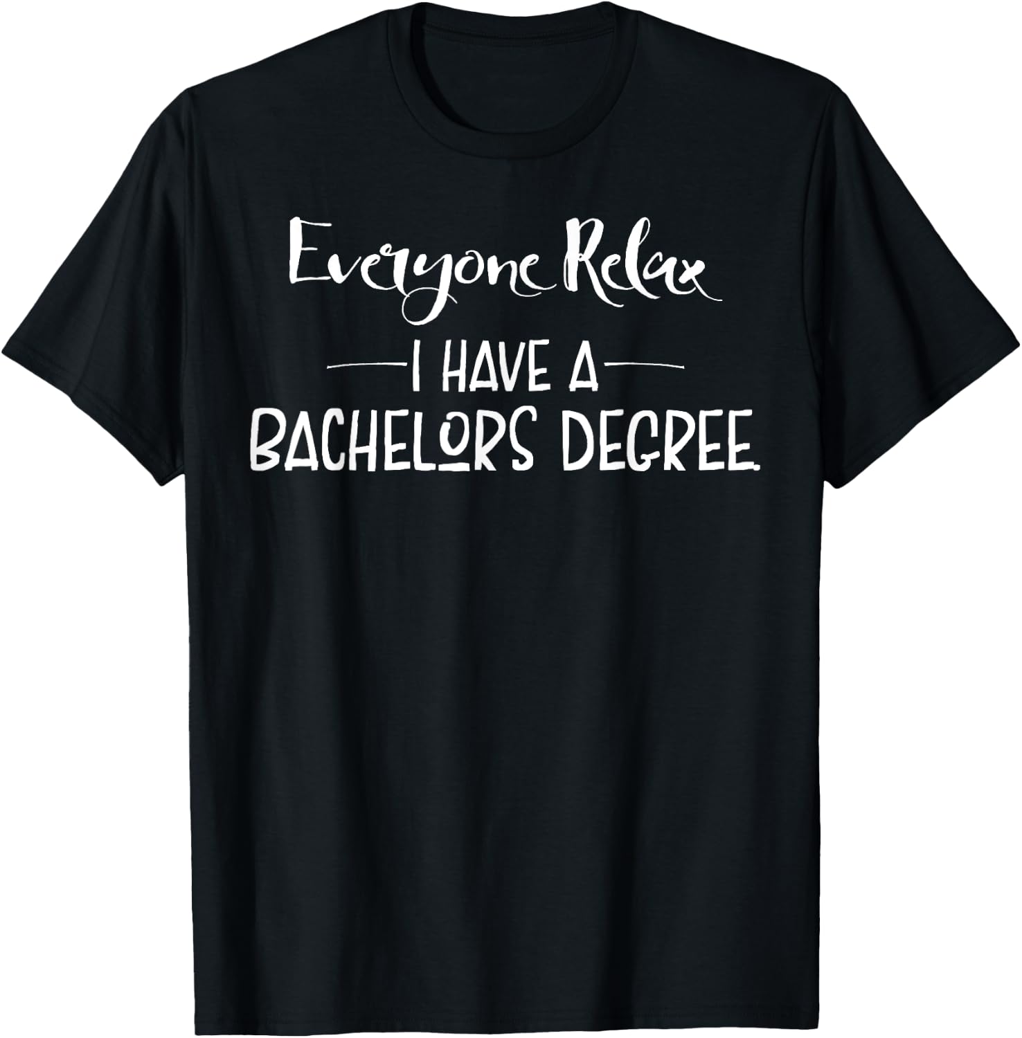 Funny Gift, Everyone Relax I Have A Bachelors Degree T-Shirt - T-Shirt | Black