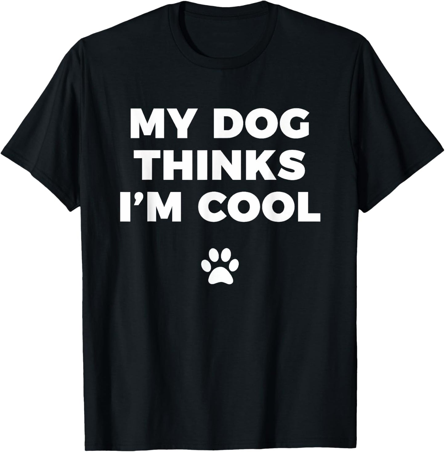 My Dog Thinks I'm Cool - Funny Dog Lover Apparel Shirt Men Women Girls Kids T-Shirt - T-Shirt | Black