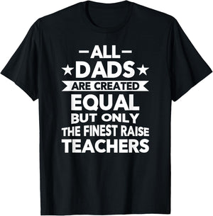 All Dads Are Created Equal But the Finest Raise Teachers T-Shirt - T-Shirt | Black