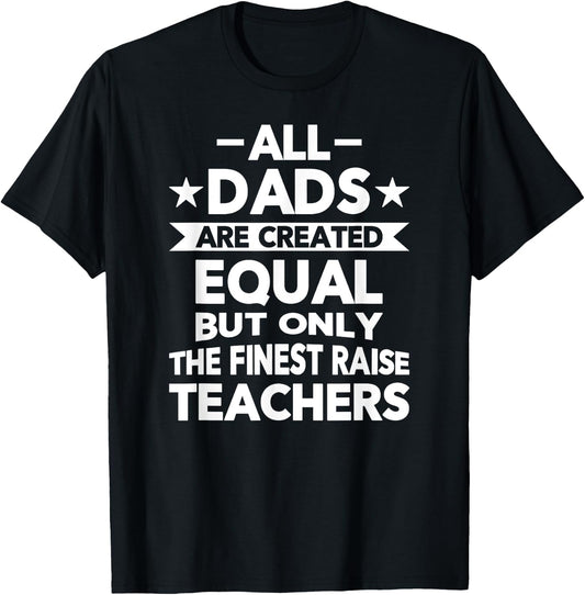 All Dads Are Created Equal But the Finest Raise Teachers T-Shirt - T-Shirt | Black