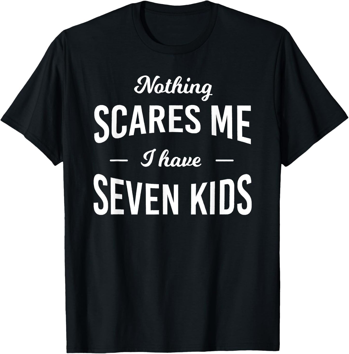 Nothing Scares Me I Have 7 Kids: Fathers Day T-Shirt - T-Shirt | Black
