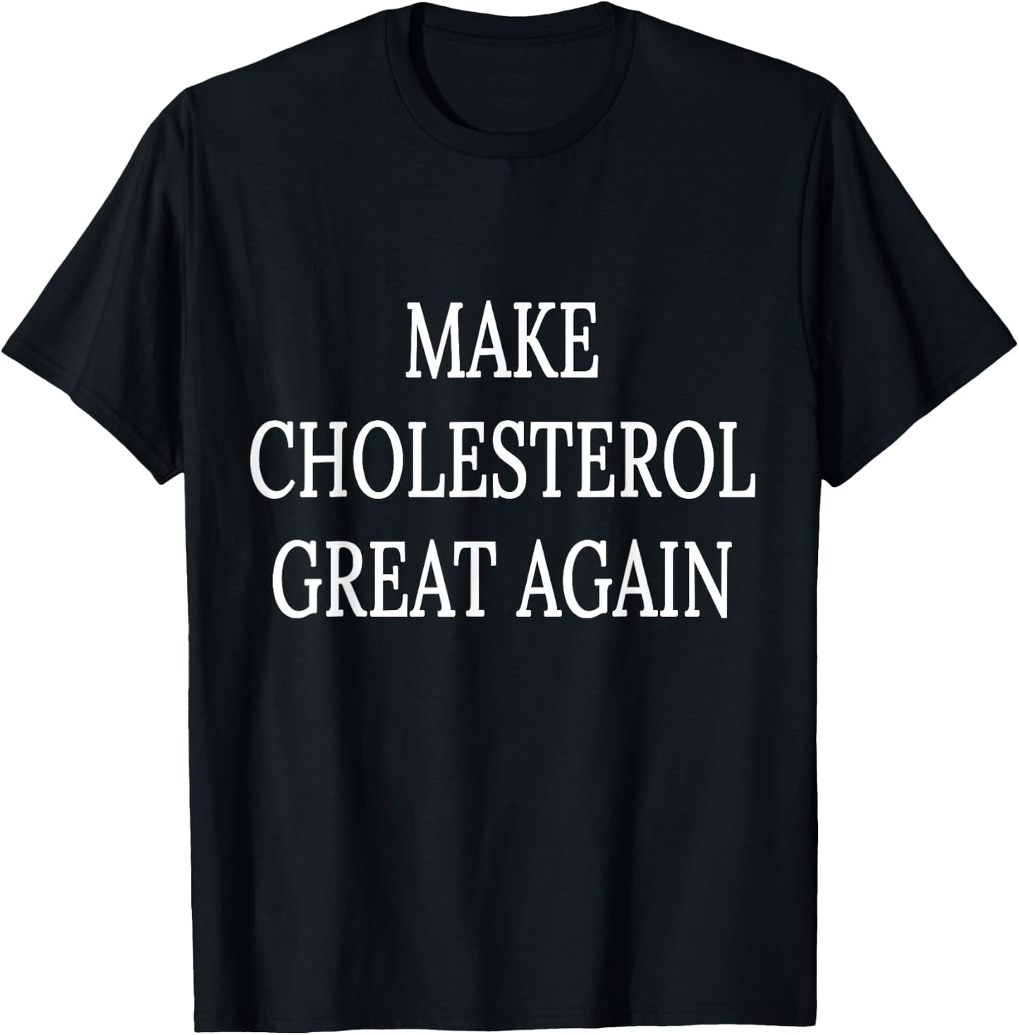 Make Cholesterol Great Again T-Shirt - T-Shirt | Black