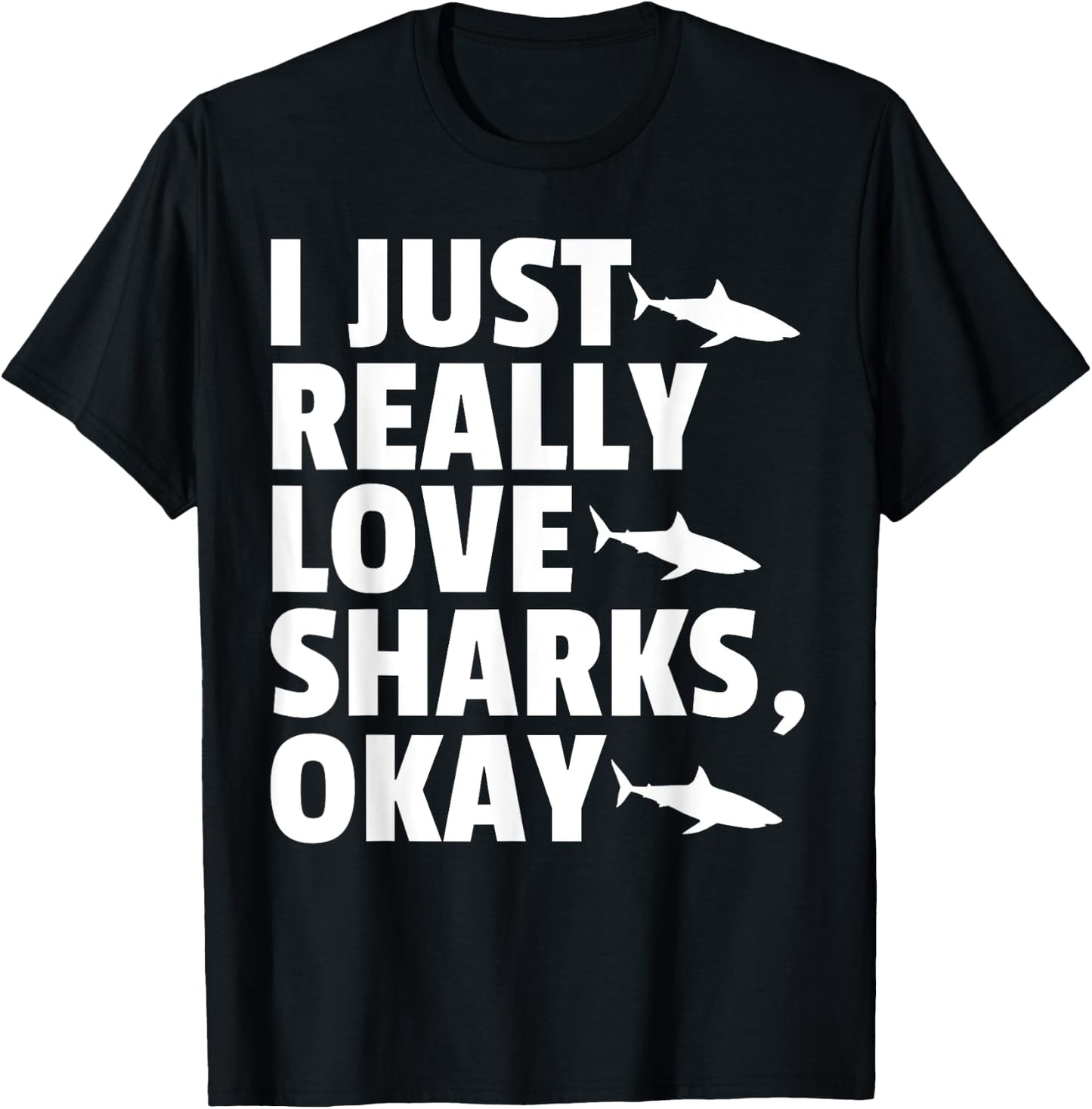 I JUST REALLY LOVE SHARKS, OKAY Fish Ocean Gag T-Shirt - T-Shirt | Black