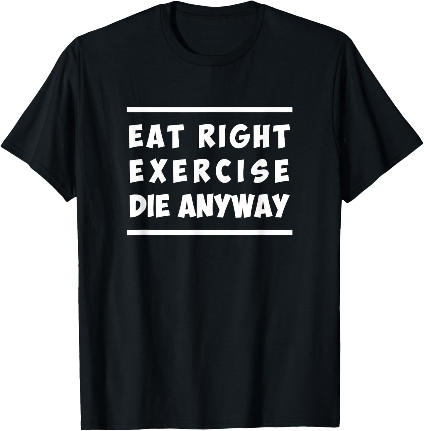 Eat Right, Exercise, Die Anyway Funny Workout T-Shirt - T-Shirt | Black