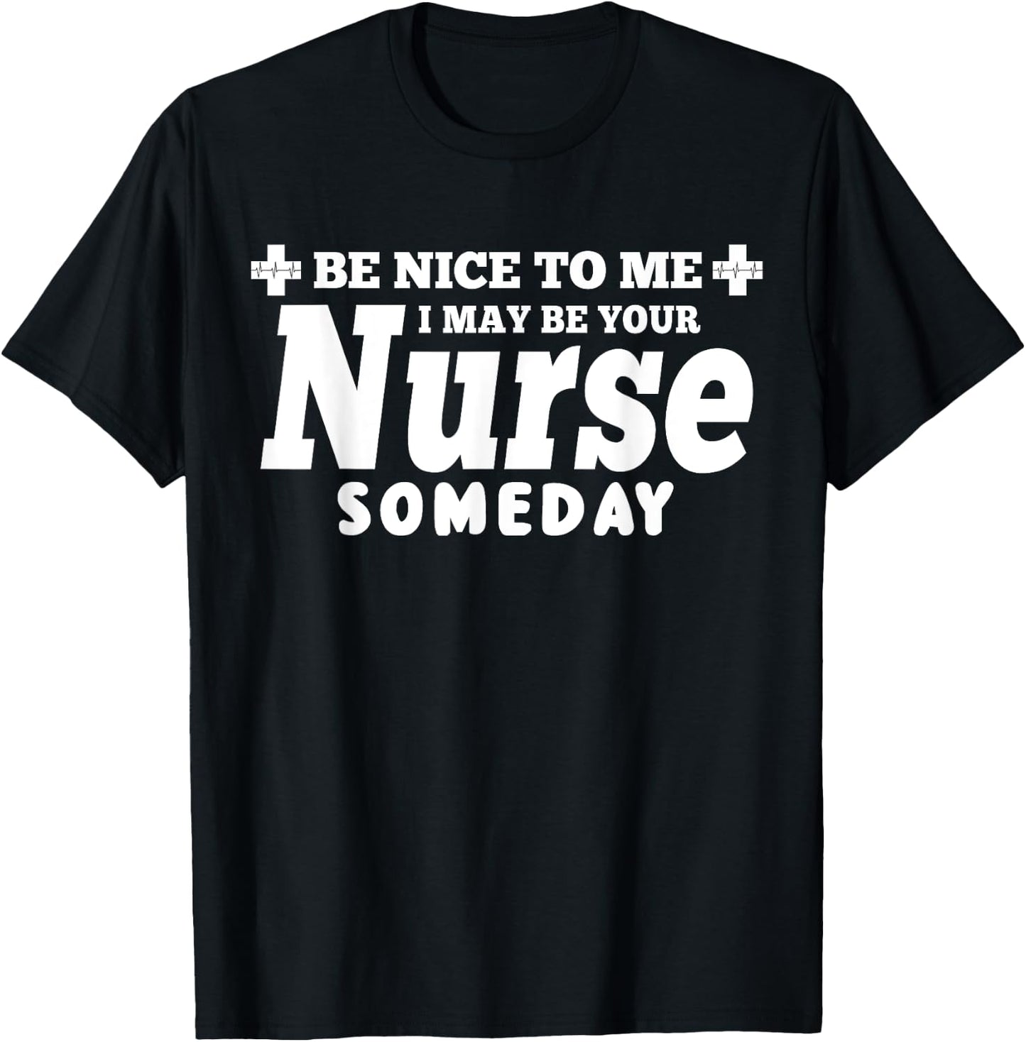 Nurse Funny - Be Nice To Me I May Be Your Nurse Someday T-Shirt - T-Shirt | Black