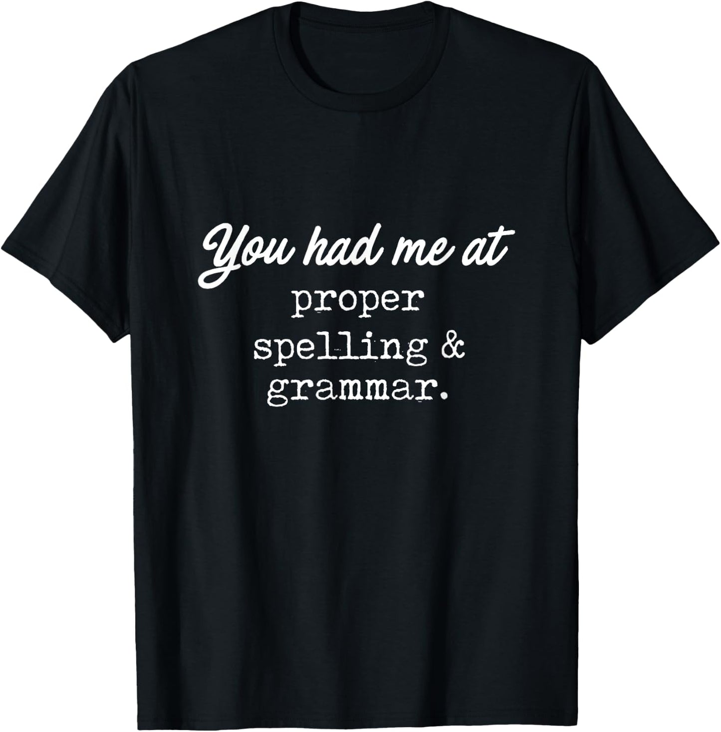 You Had Me At Proper Spelling & Grammar -Funny Grammar Shirt T-Shirt - T-Shirt | Black