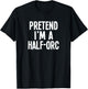 Pretend I'm A Half-Orc - Lazy RPG Costume T-Shirt - T-Shirt | Black