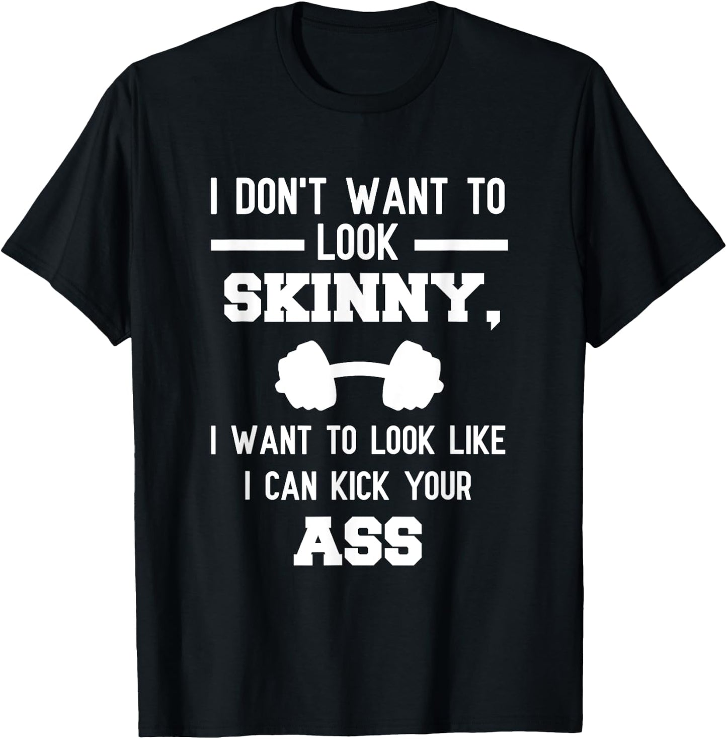I Don't Want To Look Skinny Funny Workout Kick Your Gym Ass T-Shirt - T-Shirt | Black
