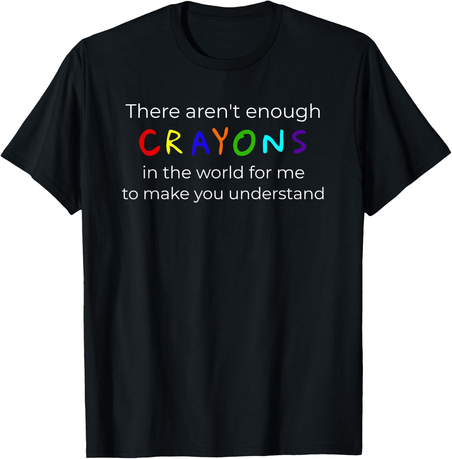 "There Aren't Enough Crayons For You To Understand" T-Shirt - T-Shirt | Black