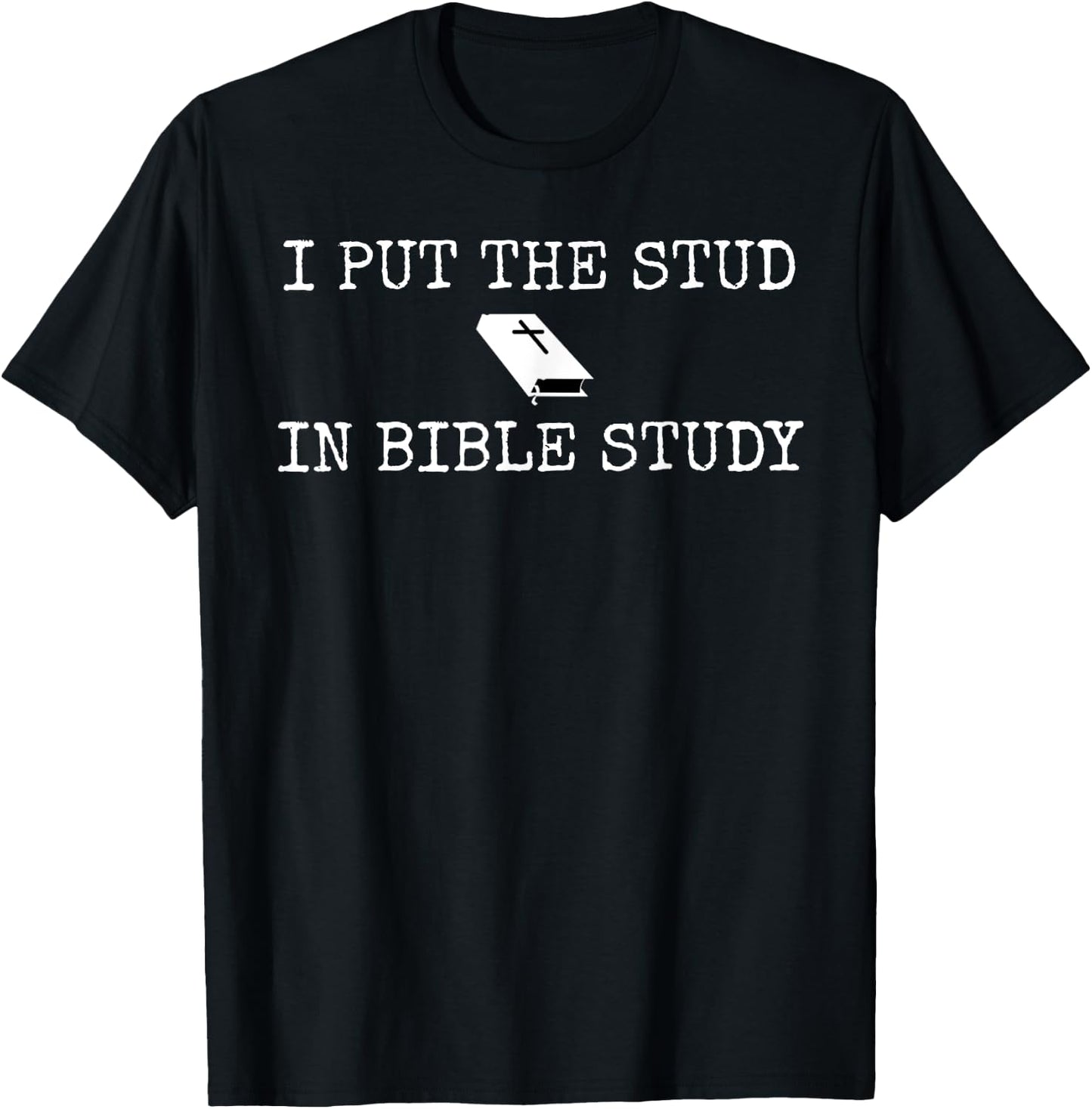I Put The Stud In Bible Study Christian Funny T-Shirt - T-Shirt | Black