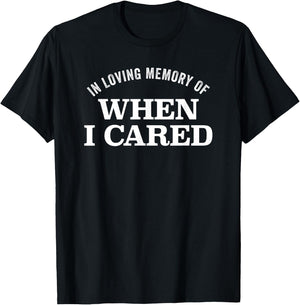In Loving Memory Of When I Cared Funny Sarcasm T-Shirt - T-Shirt | Black