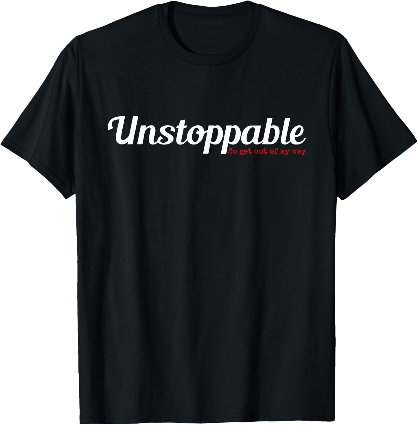 Unstoppable So get out of my way Inspirational T-Shirt - T-Shirt | Black