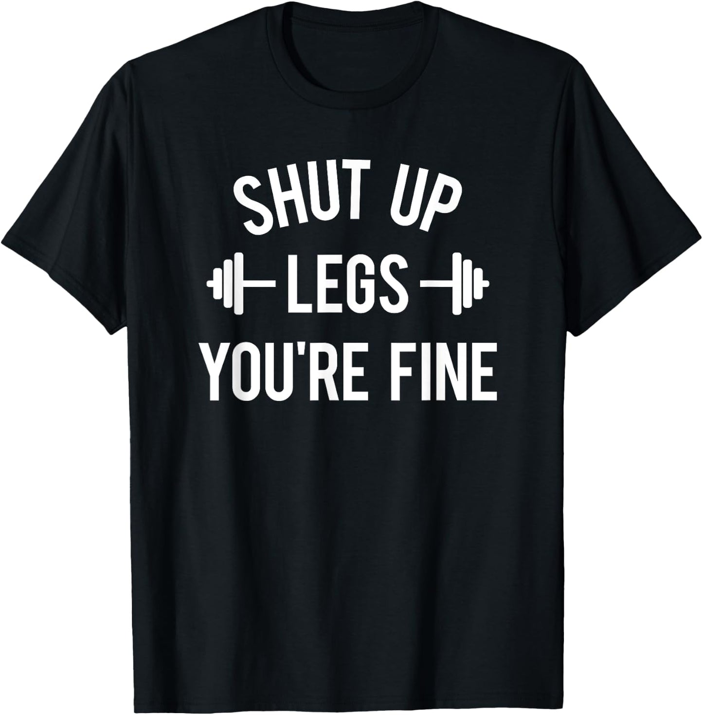 Shut Up Legs You're Fine Funny Squat Workout Weightlifting T-Shirt - T-Shirt | Black