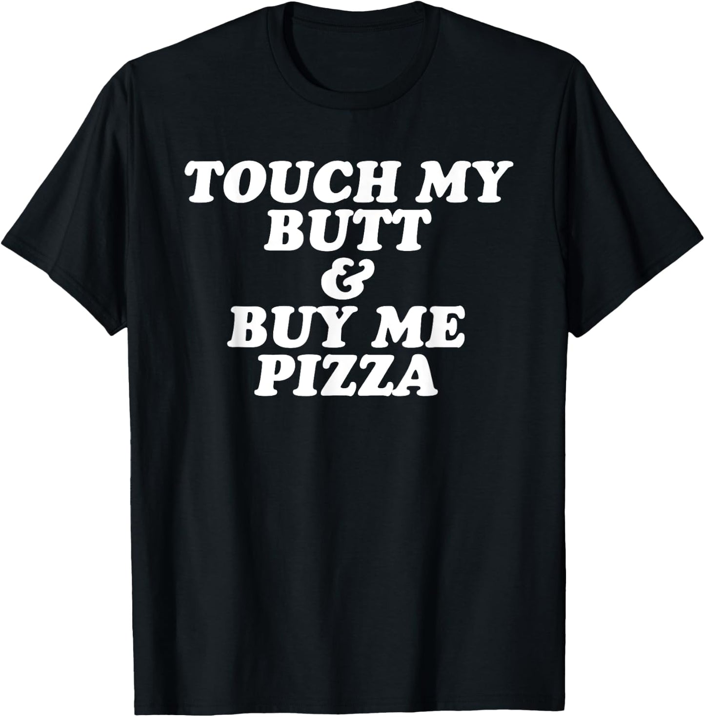 Touch My Butt and Buy Me Pizza T Shirt T-Shirt - T-Shirt | Black