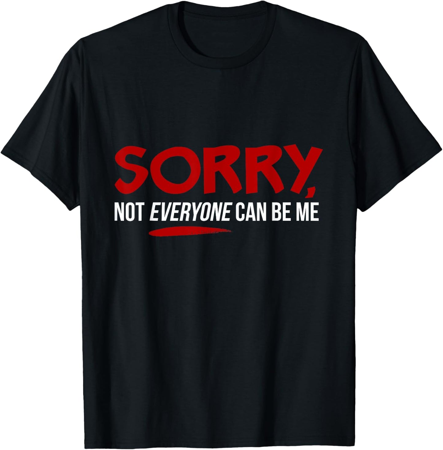 Sorry Not Everyone Can Be Me T-Shirt - T-Shirt | Black