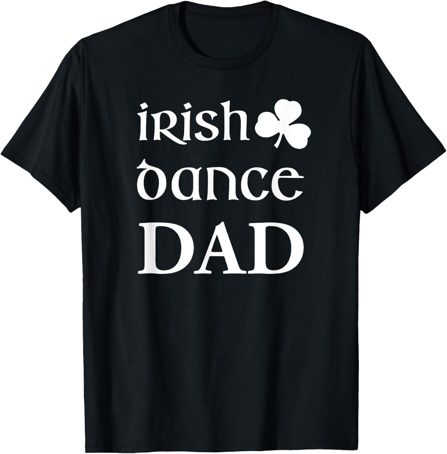 Irish Dance Dad Father Of Irish Dancer Feis Dad Gift T-Shirt - T-Shirt | Black