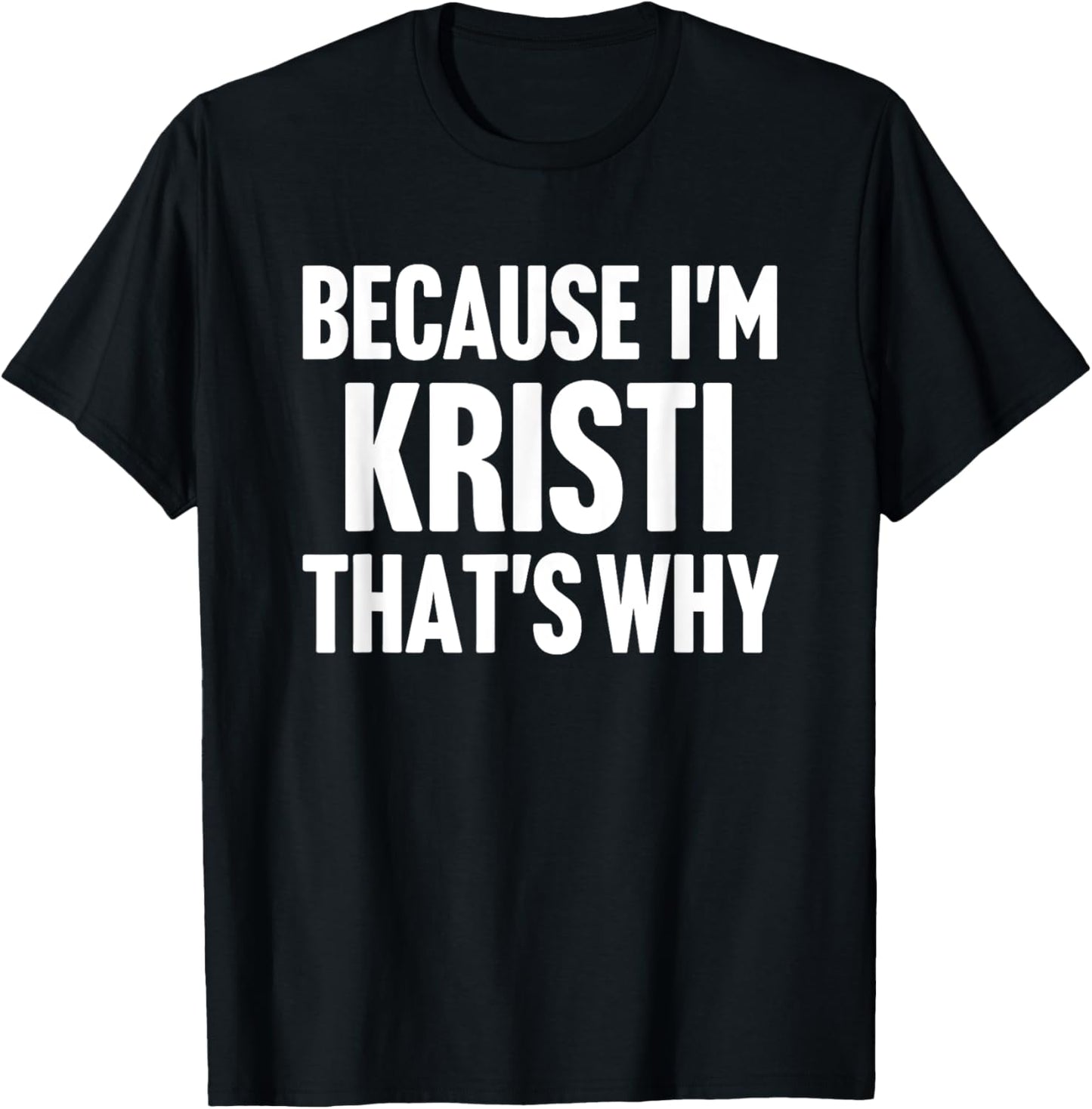 Because I'm Kristi That's Why Am Personalized Name T-Shirt - T-Shirt | Black