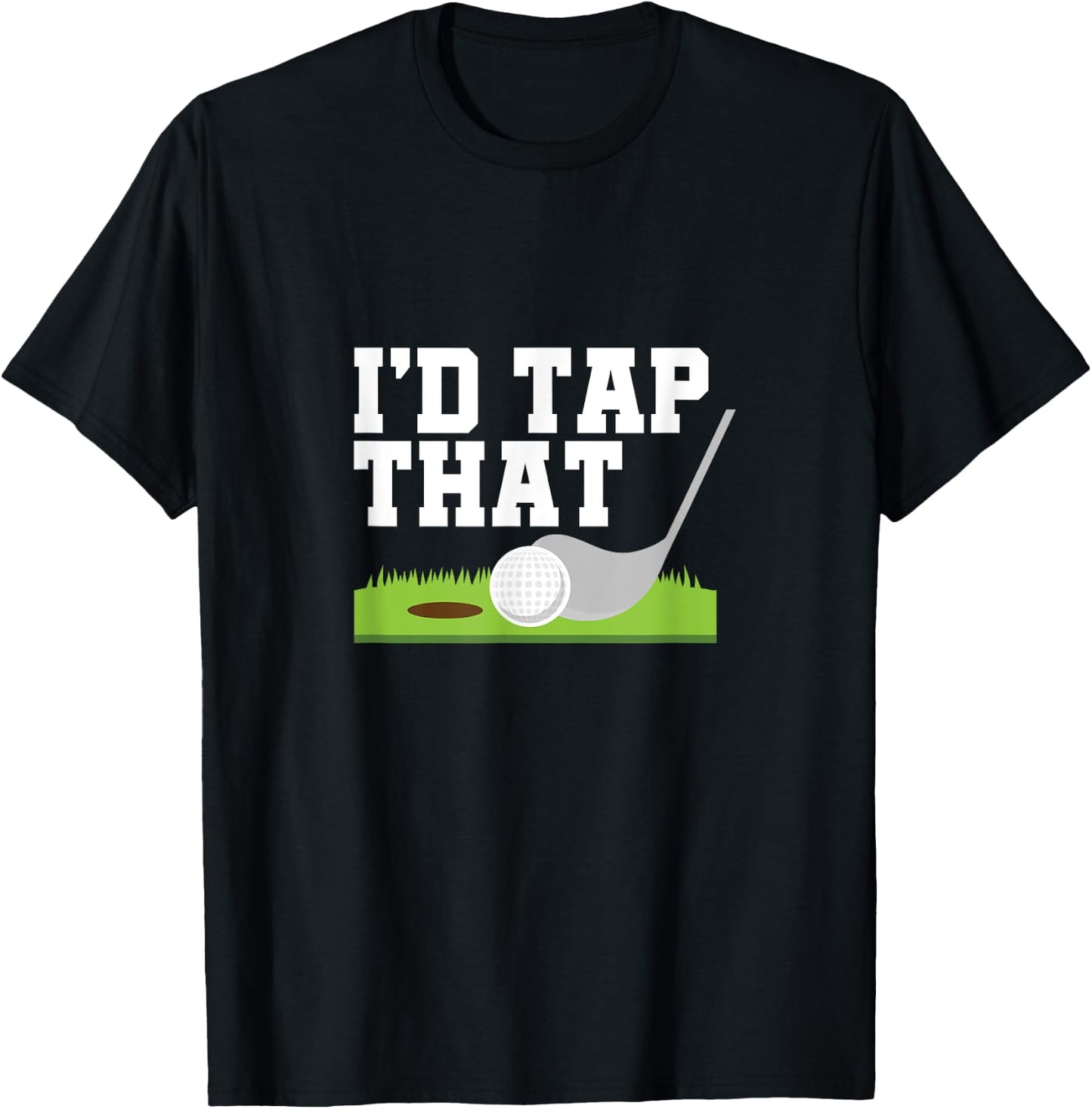 I'd Tap That Golfer Golf Club Golf Ball Golfing T-Shirt - T-Shirt | Black