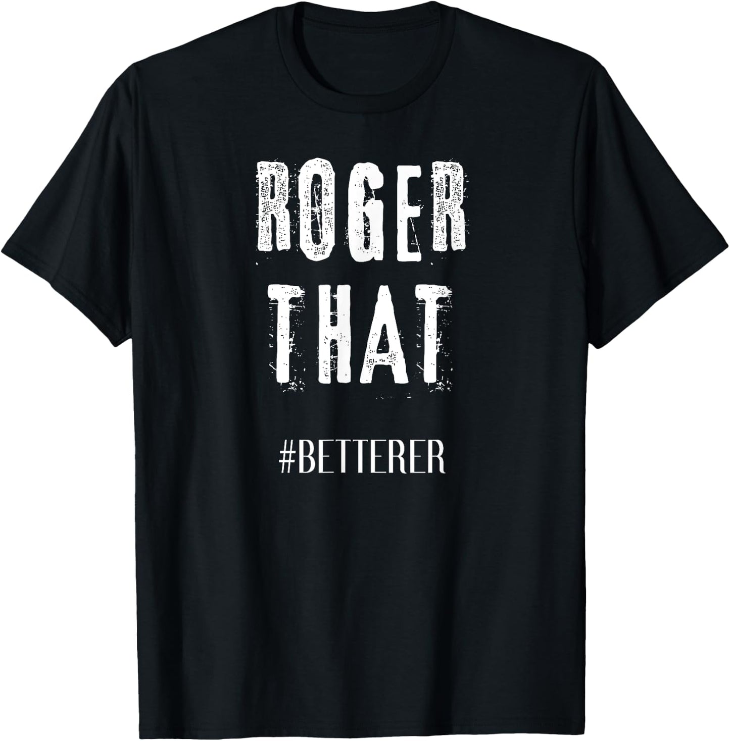 Roger That Betterer T-Shirt - T-Shirt | Black