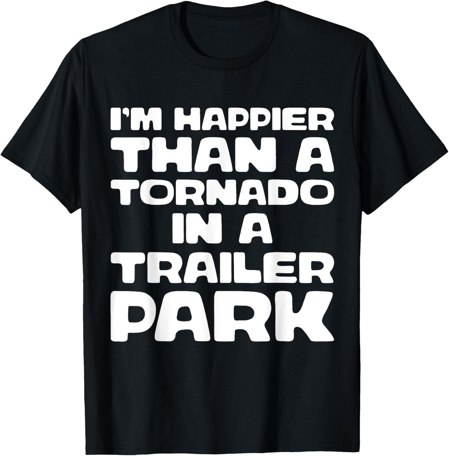 I'm Happier Than a Tornado in a Trailer Park T-Shirt - T-Shirt | Black