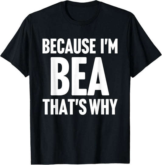 Because I'm Bea That's Why Am Personalized Name T-Shirt - T-Shirt | Black