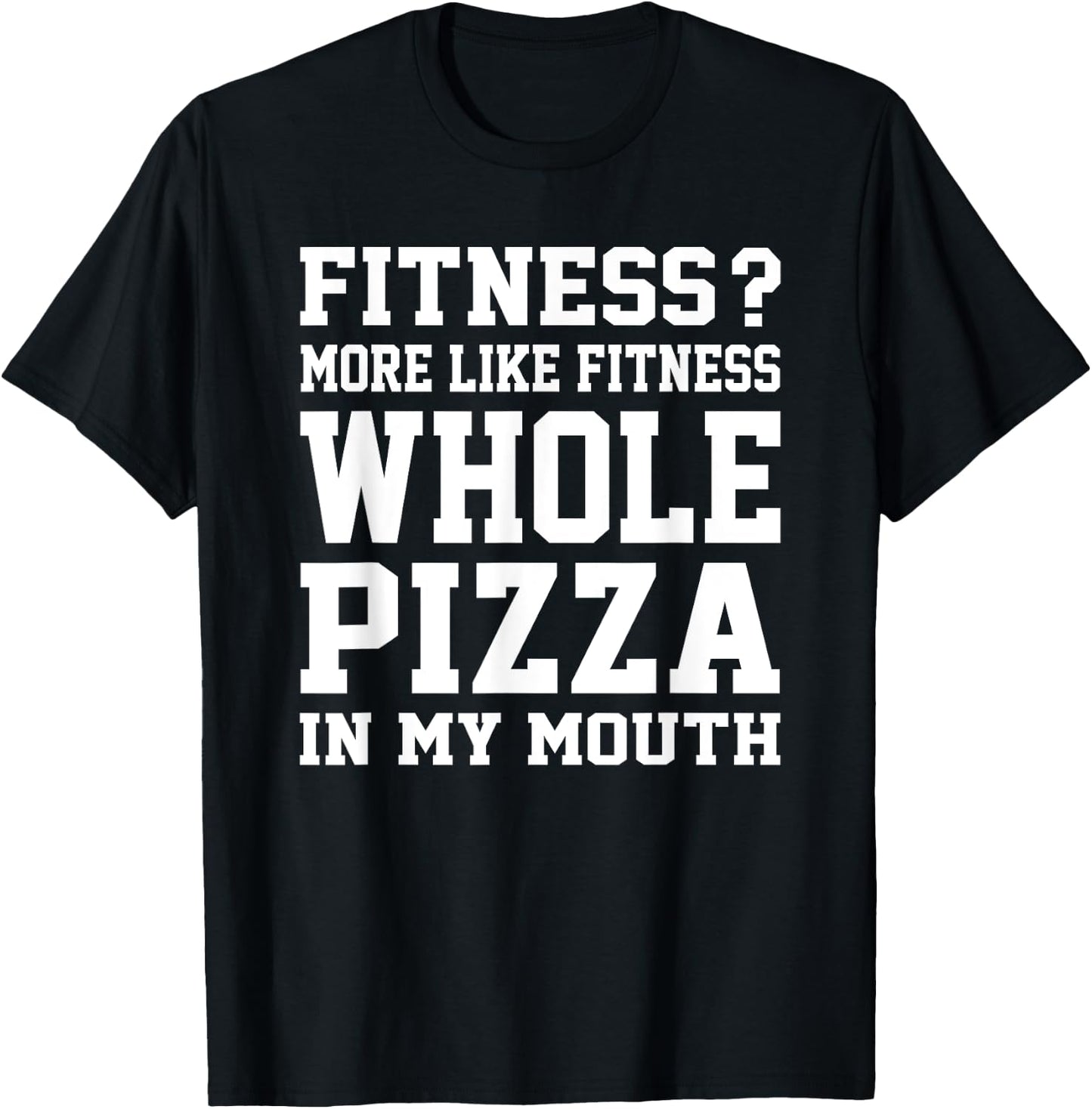 Fitness? More like fitness whole pizza in my mouth T-Shirt - T-Shirt | Black