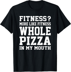 Fitness? More like fitness whole pizza in my mouth T-Shirt - T-Shirt | Black