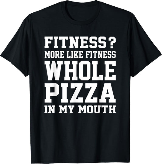 Fitness? More like fitness whole pizza in my mouth T-Shirt - T-Shirt | Black