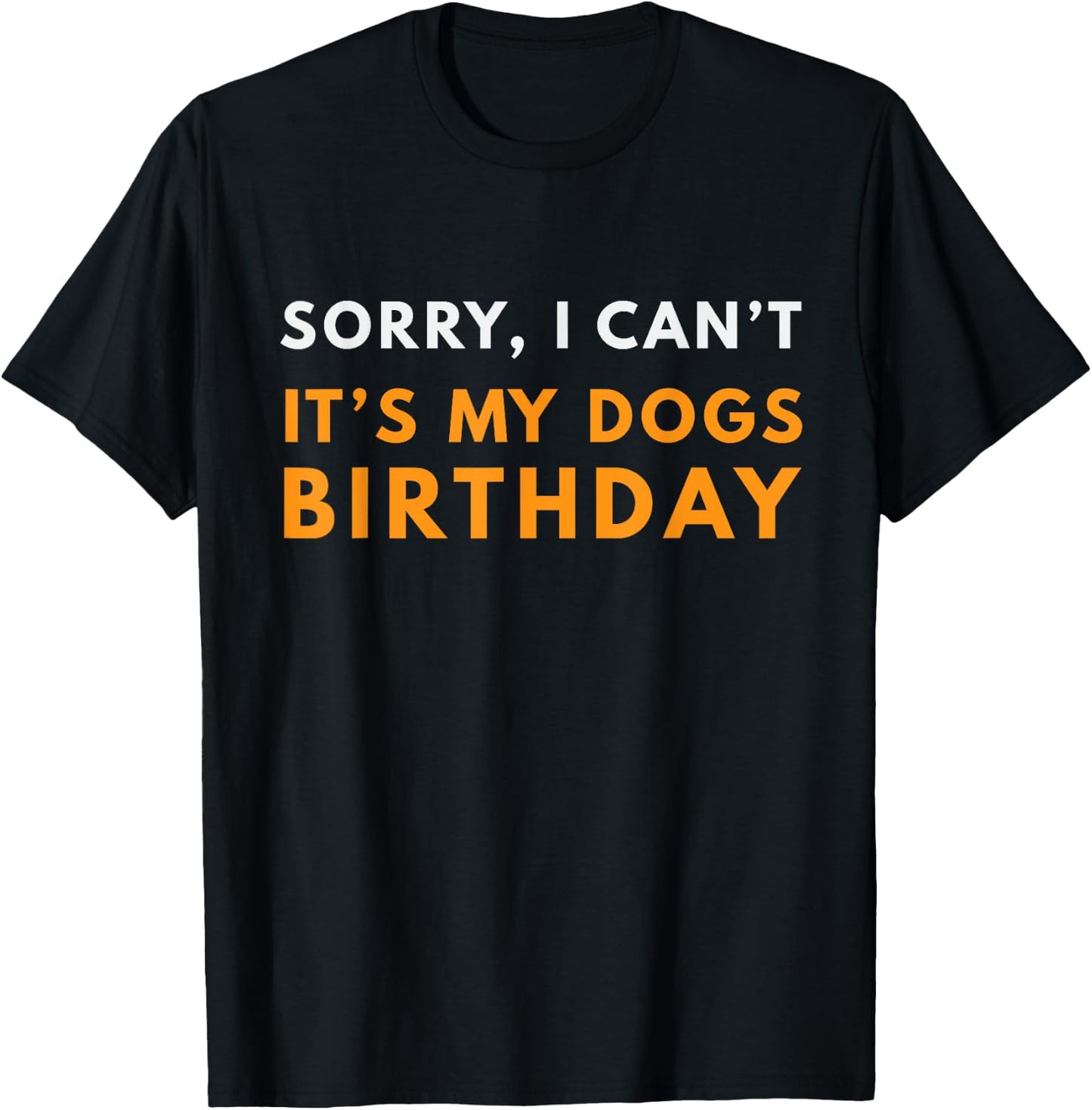 Sorry I Can't It's my Dogs Birthday Funny T-Shirt - T-Shirt | Black