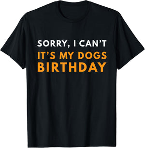 Sorry I Can't It's my Dogs Birthday Funny T-Shirt - T-Shirt | Black