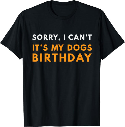 Sorry I Can't It's my Dogs Birthday Funny T-Shirt - T-Shirt | Black
