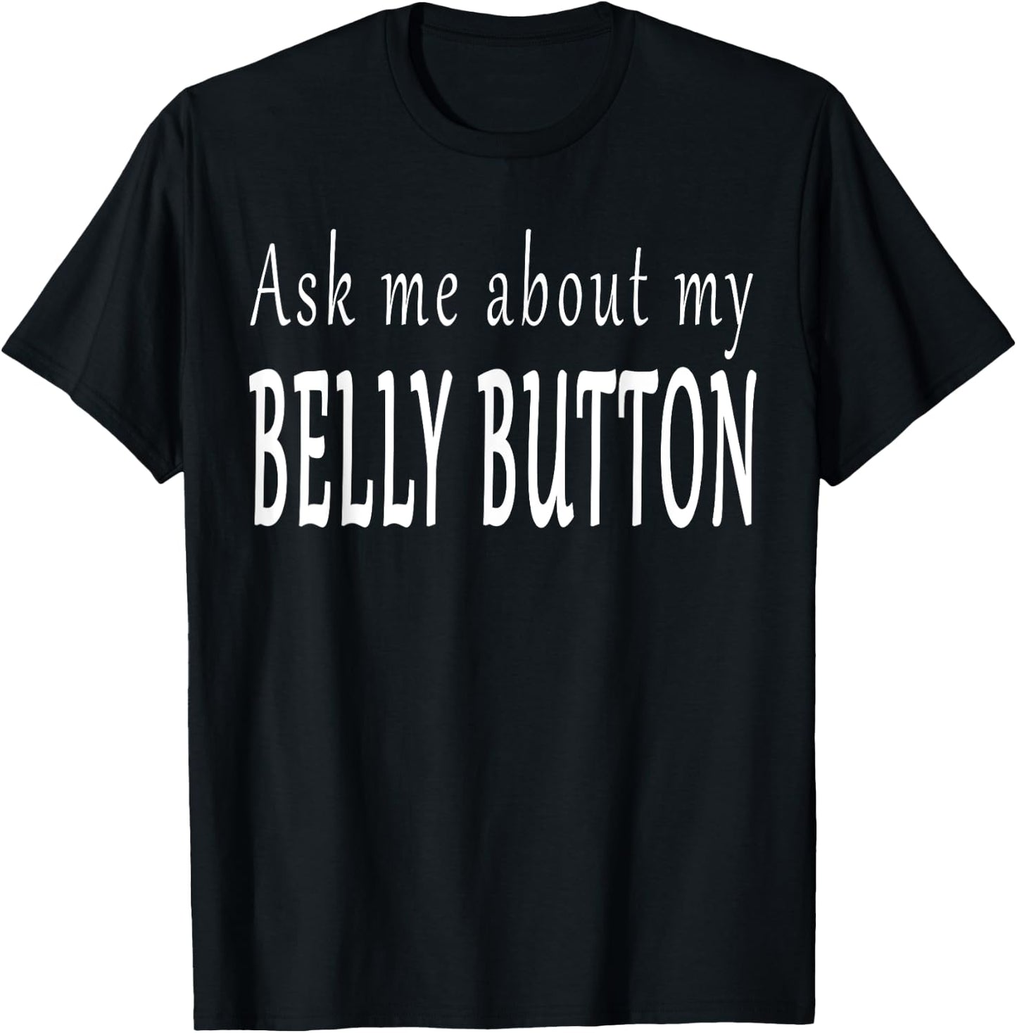 Ask Me About My Belly Button T-Shirt - T-Shirt | Black