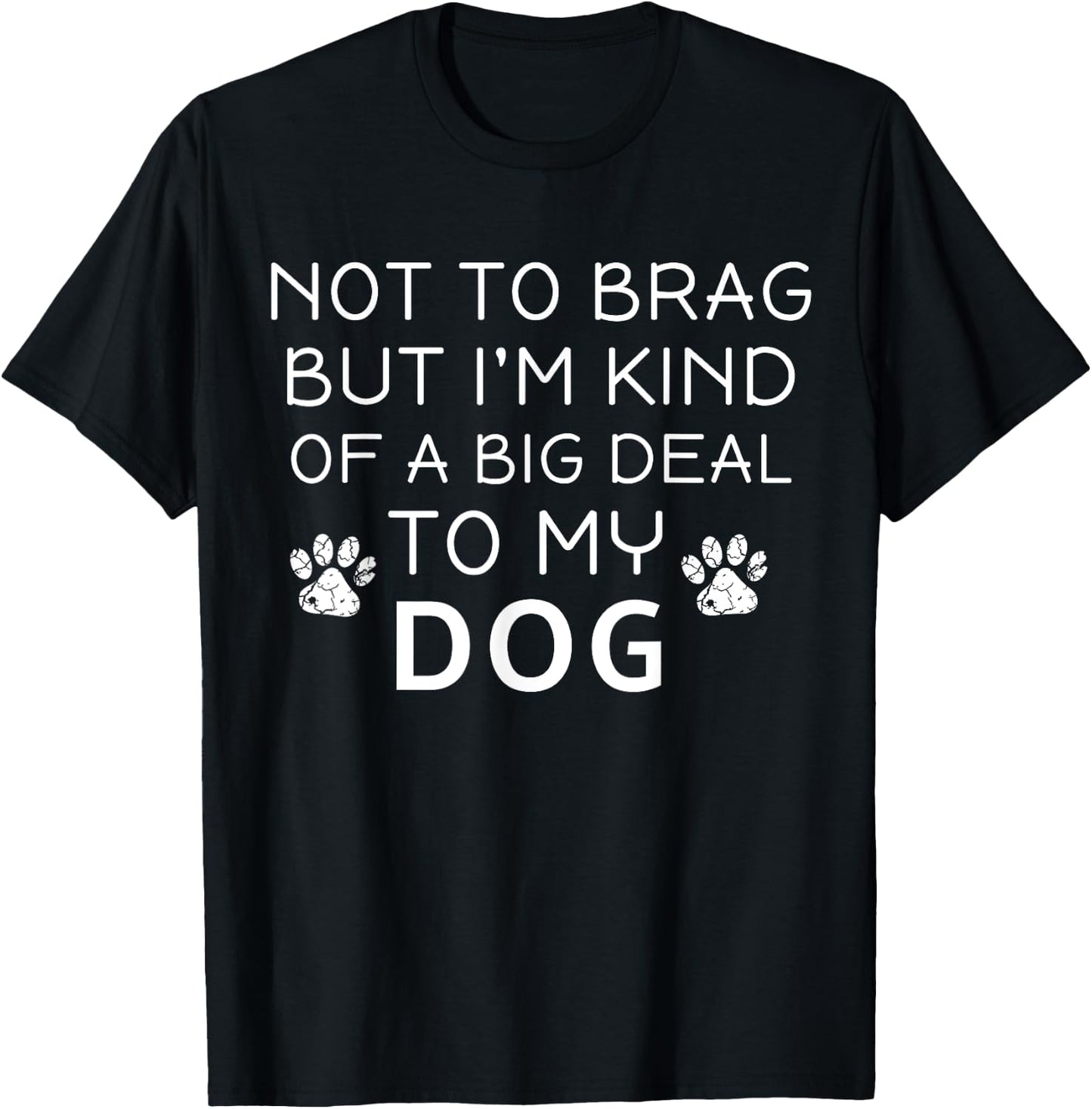 Not To Brag But I'm Kind Of A Big Deal To My Dog Dog Lovers Women Girls Kids T-Shirt - T-Shirt | Black