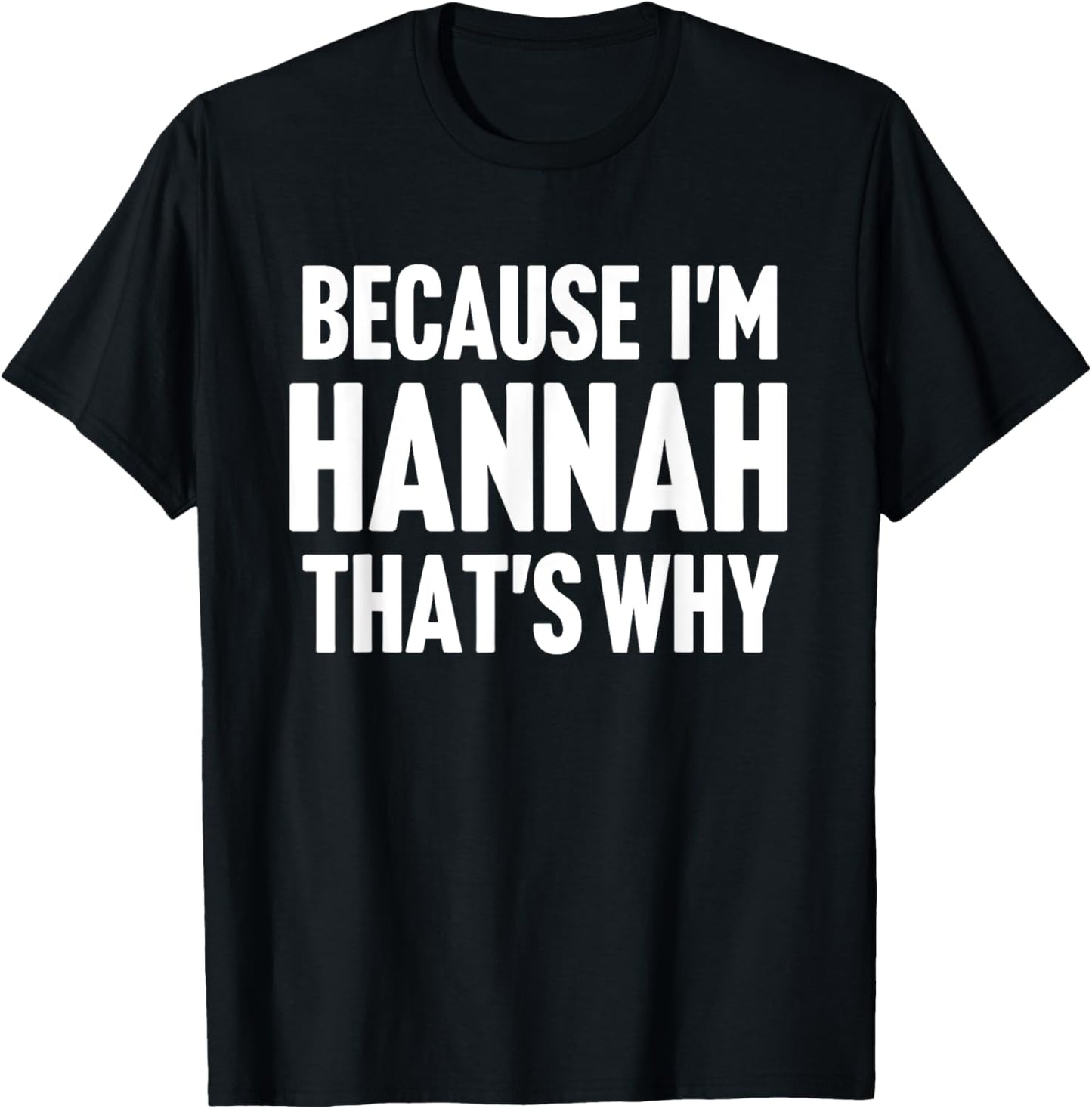 Because I'm Hannah That's Why Am Personalized Name T-Shirt - T-Shirt | Black
