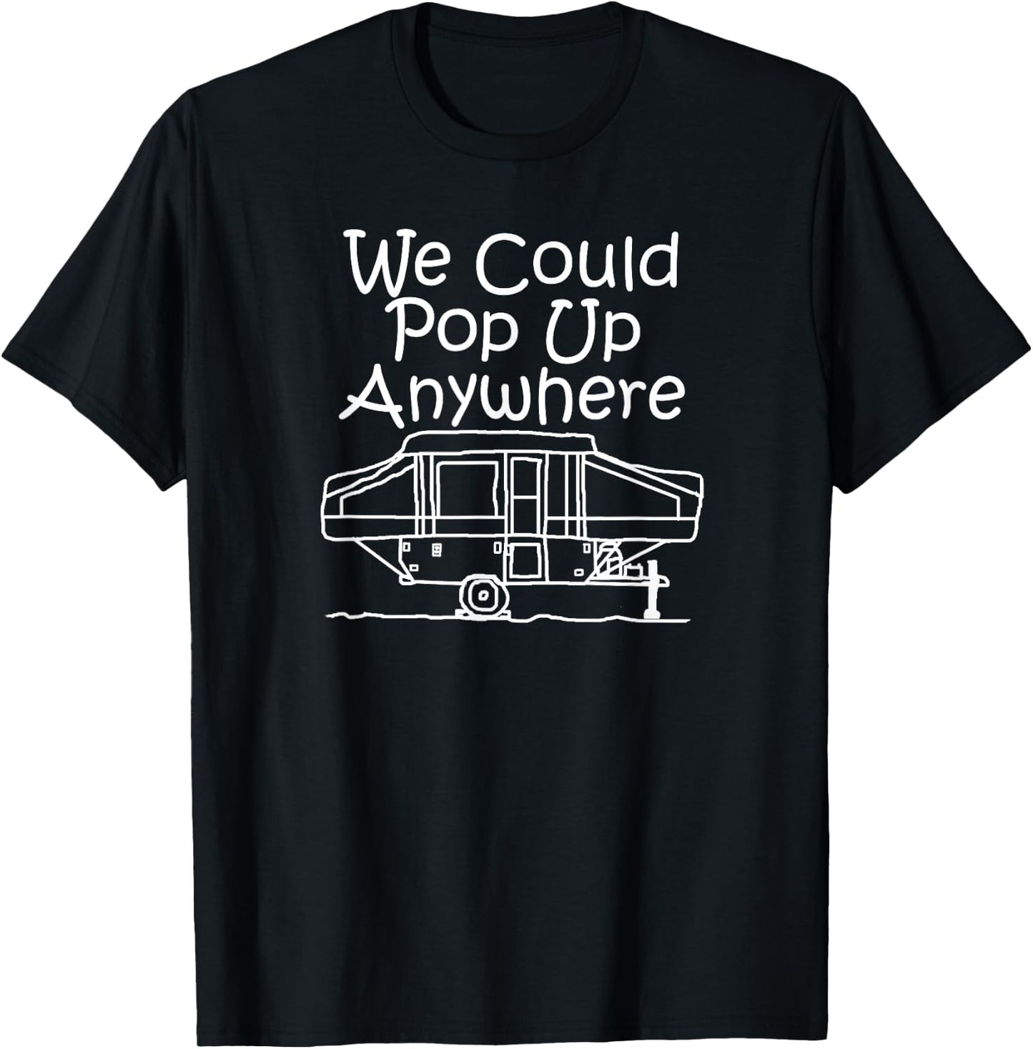 Pop Up Camper Shirt - We Could Pop Up Anywhere Camping Shirt T-Shirt - T-Shirt | Black