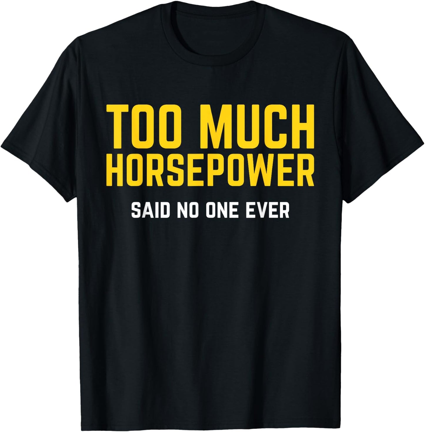 Too Much Horsepower Said No One Ever Bike Motor Truck Shirt T-Shirt - T-Shirt | Black
